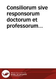 Consiliorum sive responsorum doctorum et professorum facultatis juridicae in academia Marpurgensi, volumen quartum ... | Biblioteca Virtual Miguel de Cervantes