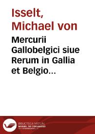 Mercurii Gallobelgici siue Rerum in Gallia et Belgio potissimum ; Hispania quoque, Italia, Anglia, Germania, Polonia, vicinisq[ue] locis ab anno 1588 ad martium anni 1594 gestarum. Nuncii tomus primus ; sex priores libros comprehendens | Biblioteca Virtual Miguel de Cervantes