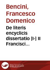 De literis encyclicis dissertatio [I-] II Francisci Dominici Bencini abbatis Sancti Pontii | Biblioteca Virtual Miguel de Cervantes