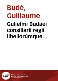 Gulielmi Budaei consiliarii regii libellorúmque magistri in Praetorio Forensia | Biblioteca Virtual Miguel de Cervantes