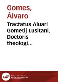 Tractatus Aluari Gometij Lusitani, Doctoris theologi Sacellani et concionatoris serenissimi Portugallie Regis, De coniugio Regis Anglie cum relicta fratris sui | Biblioteca Virtual Miguel de Cervantes