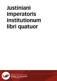 Justiniani Imperatoris Institutionum libri quatuor | Biblioteca Virtual Miguel de Cervantes
