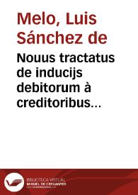 Nouus tractatus de inducijs debitorum à creditoribus suis alijsque personis concedendis vel non | Biblioteca Virtual Miguel de Cervantes