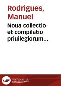 Noua collectio et compilatio priuilegiorum apostolicorum regularium mendicantium et non mendicantium praesertim in quibus ipsae religiones communicant | Biblioteca Virtual Miguel de Cervantes