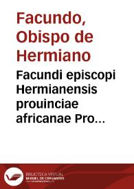 Facundi episcopi Hermianensis prouinciae africanae Pro defensione trium capitulorum Concilij Calchedonensis libri XII. ... | Biblioteca Virtual Miguel de Cervantes