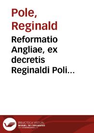 Reformatio Angliae, ex decretis Reginaldi Poli cardinalis sedis Apostolicae legati anno M.D.LVI. | Biblioteca Virtual Miguel de Cervantes