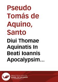 Diui Thomae Aquinatis In Beati Ioannis Apocalypsim expositio | Biblioteca Virtual Miguel de Cervantes