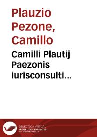 Camilli Plautij Paezonis iurisconsulti Fontanellatensis in Ticinensi gymnasio ius ciuile ordinarium interpretantis ... Commentaria ad l. vnic. C. De senten. quae pro eo quod interest profer. | Biblioteca Virtual Miguel de Cervantes