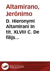 D. Hieronymi Altamirani In tit. XLVIII C. De filijs official. militar. qui in bell. mor. lib. XII commentarius seu De muneribus continuandis in filios recordatione parentum tractatus | Biblioteca Virtual Miguel de Cervantes