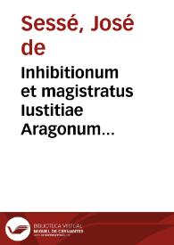 Inhibitionum et magistratus Iustitiae Aragonum tractatus | Biblioteca Virtual Miguel de Cervantes