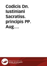 Codicis Dn. Iustiniani Sacratiss. principis PP. Aug. repetitae praelectionis lib. XII | Biblioteca Virtual Miguel de Cervantes