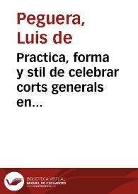 Practica, forma y stil de celebrar corts generals en Catalunya y materias incidents en aquellas | Biblioteca Virtual Miguel de Cervantes
