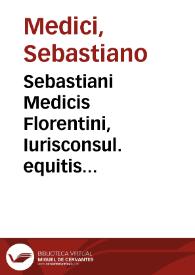 Sebastiani Medicis Florentini, Iurisconsul. equitis Diui Stephani, et protonot. apostol. Tractatus de regulis iuris pars secunda | Biblioteca Virtual Miguel de Cervantes