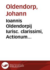 Ioannis Oldendorpij Iurisc. clarissimi, Actionum forensium progymnasmata | Biblioteca Virtual Miguel de Cervantes