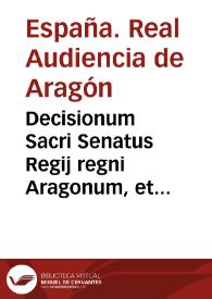 Decisionum Sacri Senatus Regij regni Aragonum, et Curiae Domini Iustitiae Aragonum, causarum ciuilium, et criminalium, tomus secundus | Biblioteca Virtual Miguel de Cervantes