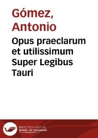 Opus praeclarum et utilissimum Super Legibus Tauri | Biblioteca Virtual Miguel de Cervantes