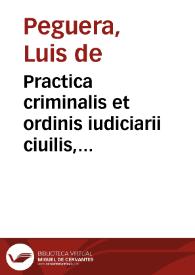 Practica criminalis et ordinis iudiciarii ciuilis, multis regiae audientiae declarationibus ornati | Biblioteca Virtual Miguel de Cervantes