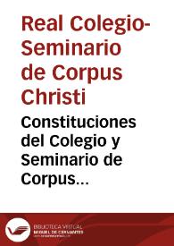 Constituciones del Colegio y Seminario de Corpus Christi : fundado por la buena memoria del ... Señor Don Juan de Ribera, Patriarca de Antioquia, y Arzobispo de Valencia | Biblioteca Virtual Miguel de Cervantes