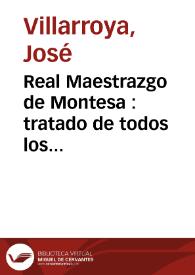 Real Maestrazgo de Montesa : tratado de todos los derechos, bienes y pertenencias del patrimonio y maestrazgo de la Real y Militar Orden de Sta. Maria de Montesa y S. Jorge de Alfama | Biblioteca Virtual Miguel de Cervantes