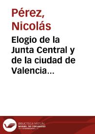 Elogio de la Junta Central y de la ciudad de Valencia que tanto la ha promovido | Biblioteca Virtual Miguel de Cervantes