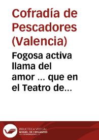 Fogosa activa llama del amor ... que en el Teatro de Valencia representò el Colegio de Pescadores à la proclamacion de nuestro ... Monarca | Biblioteca Virtual Miguel de Cervantes