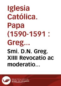 Smi. D.N. Greg. XIIII Revocatio ac moderatio indultorum S.R.E. Cardinalium super collatione beneficiorum | Biblioteca Virtual Miguel de Cervantes