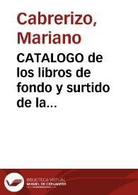 CATALOGO de los libros de fondo y surtido de la imprenta y librería de Cabrerizo formado para los ss. libreros de America | Biblioteca Virtual Miguel de Cervantes