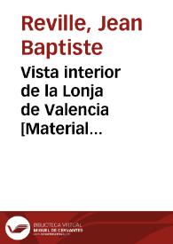 Vista interior de la Lonja de Valencia [Material gráfico] =Vue intérieure de la Bourse de Valence=Interiour view of the Exchange at Valencia | Biblioteca Virtual Miguel de Cervantes