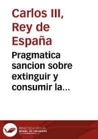Pragmatica sancion sobre extinguir y consumir la moneda de vellon... [Texto impreso] | Biblioteca Virtual Miguel de Cervantes