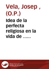 Idea de la perfecta religiosa en la vida de ... Josepha Maria Garcia [Texto impreso] ... Joseph Vela del ... Orden de Predicadores ..] | Biblioteca Virtual Miguel de Cervantes