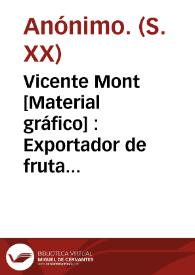 Vicente Mont  [Material gráfico] : Exportador de fruta escogida : Algemesí (España) | Biblioteca Virtual Miguel de Cervantes