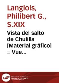 Vista del salto de Chulilla [Material gráfico] = Vue du saut de Chulilla = View of the leap of Chulilla | Biblioteca Virtual Miguel de Cervantes