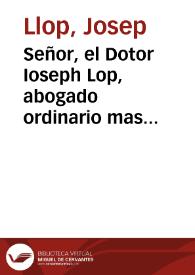 Señor, el Dotor Ioseph Lop, abogado ordinario mas antiguo de la ciudad de Valencia... dize que haviendo escrito el Dotor Vicente Clavero a V.M. en esfuerço de la comision Real que V.M. le ha concedido para examinar las cuentas de la ...ciudad... [Texto impreso] | Biblioteca Virtual Miguel de Cervantes