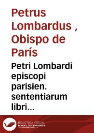 Petri Lombardi episcopi parisien. sententiarum libri IIII: [Texto impreso] | Biblioteca Virtual Miguel de Cervantes