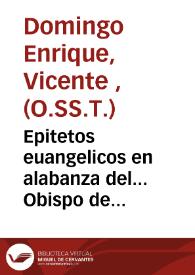 Epitetos euangelicos en alabanza del... Obispo de Hippona en Africa, San Agustin [Texto impreso] : discurridos en el pulpito de su Real Convento de Valencia... | Biblioteca Virtual Miguel de Cervantes