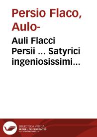 Auli Flacci Persii ... Satyrici ingeniosissimi & doctissimi satyrae cum quinq[ue] commentariis & eorum indice amplissimo ac satyrarum argumentis Iodici Badii Ascensii, Ioannis Baptistae Plautii, Ioannis Murmellii Ruremundensis, Ioannis Britannici Brixiani, Aelii Antonii Nebrissensis. | Biblioteca Virtual Miguel de Cervantes