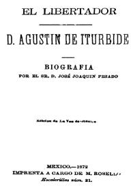 El libertador de México D. Agustín de Iturbide: biografía / Por el Sr. D. José Joaquin Pesado | Biblioteca Virtual Miguel de Cervantes