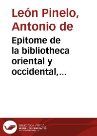 Epitome de la bibliotheca oriental y occidental, nautica y geografica / de Don Antonio de  Leon Pinelo... ; añadido y enmendando nuevamente, en que se contienen los escritores de  Geografia de todos los Reynos y Señorios del mundo ... por mano de el Marques de Torre-Nueva ; tomo tercero | Biblioteca Virtual Miguel de Cervantes