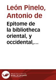 Epitome de la bibliotheca oriental, y occidental, nautica, y geografica / de Don Antonio de Leon Pinelo... ; añadido, y enmendado nuevamente, en que se contienen los escritores de las Indias ...  por mano del Marques de Torre-Nueva... ; tomo segundo | Biblioteca Virtual Miguel de Cervantes