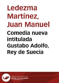 Comedia nueva intitulada Gustabo Adolfo, Rey de Suecia / por Juan Manuel Martínez | Biblioteca Virtual Miguel de Cervantes