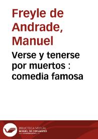 Verse y tenerse por muertos : comedia famosa / de Don Manuel Freyle de Andrade | Biblioteca Virtual Miguel de Cervantes
