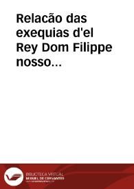 Relacão das exequias d'el Rey Dom Filippe nosso senhor, primeiro deste nome dos Reys de Portugal ... | Biblioteca Virtual Miguel de Cervantes