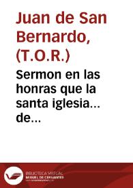 Sermon en las honras que la santa iglesia... de Sevilla consagro a la... memoria del... señor Don Ambrosio Ignacio Spinola y Guzman, su... arzobispo /  predicolo... Fr. Juan de San Bernardo... visitador que fue de la... Orden Tercera... y difinidor general de la Orden de N. P. San Francisco | Biblioteca Virtual Miguel de Cervantes