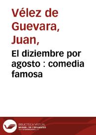 El diziembre por agosto : comedia famosa / de ... Juan Velez de Guevara | Biblioteca Virtual Miguel de Cervantes