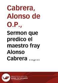 Sermon que predico el maestro fray Alonso Cabrera ..., a las honras de nuestro Señor el serenissimo y Catolico Rey Filipo segundo que esta en el cielo, que hizo la Villa de Madrid en santo Domingo el Real vltimo de Otubre 1598 | Biblioteca Virtual Miguel de Cervantes