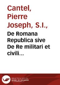 De Romana Republica sive De Re militari et civili Romanorum. Ad explicandos scriptores antiquos / auctore Petro Josepho Cantelio S.J. presbytero | Biblioteca Virtual Miguel de Cervantes