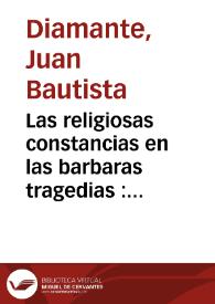 Las religiosas constancias en las barbaras tragedias : comedia famosa. / de Juan Bautista Diamante | Biblioteca Virtual Miguel de Cervantes