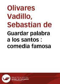 Guardar palabra a los santos : comedia famosa / de don Sebastian de Olivares | Biblioteca Virtual Miguel de Cervantes