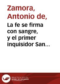 La fe se firma con sangre, y el primer inquisidor San Pedro Martyr : comedia nueva / de Don Antonio de Zamora | Biblioteca Virtual Miguel de Cervantes
