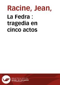 La Fedra : tragedia en cinco actos / [Jean Racine] | Biblioteca Virtual Miguel de Cervantes